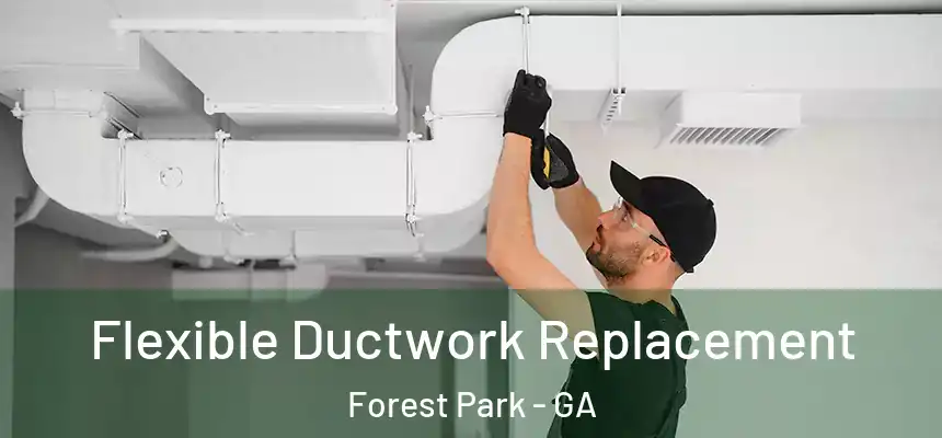  Flexible Ductwork Replacement Forest Park - GA